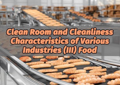 Clean Room and Cleanliness Characteristics of Various Industries (III) Food