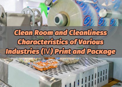 Clean Room and Cleanliness Characteristics of Various Industries (Ⅳ) Print and Package