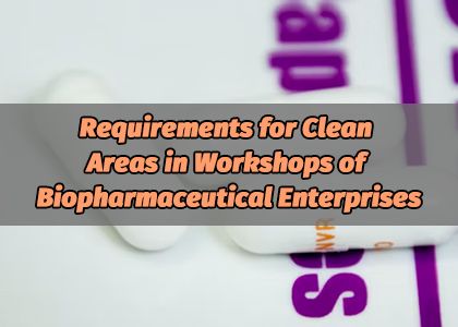Requirements for Clean Areas in Workshops of Biopharmaceutical Enterprises