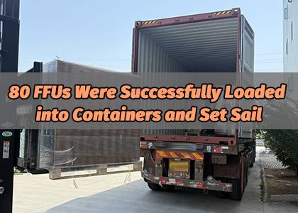 80 FFU Were Successfully Loaded into Containers and Set Sail