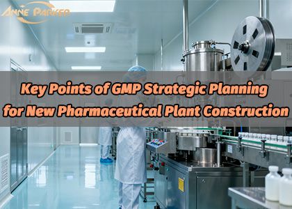 Key Points of GMP Strategic Planning for New Pharmaceutical Plant Construction